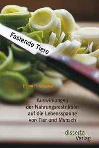 Fastende Tiere: Auswirkungen der Nahrungsrestriktion auf die Lebensspanne von Tier und Mensch_cover