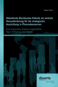 Ablaufende Blockbuster-Patente als zentrale Herausforderung für die strategische Ausrichtung in Pharmakonzernen: Eine empirische Analyse ausgewählter Top-10 Pharmaunternehmen_cover