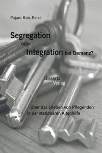 Segregation oder Integration bei Demenz? Über das Erleben von Pflegenden in der stationären Altenhilfe_cover