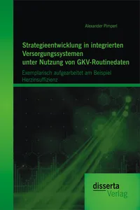 Strategieentwicklung in integrierten Versorgungssystemen unter Nutzung von GKV-Routinedaten: Exemplarisch aufgearbeitet am Beispiel Herzinsuffizienz_cover