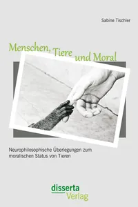 Menschen, Tiere und Moral: Neurophilosophische Überlegungen zum moralischen Status von Tieren_cover