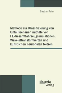 Methode zur Klassifizierung von Unfallszenarien mithilfe von FE-Gesamtfahrzeugsimulationen, Wavelettransformierten und künstlichen neuronalen Netzen_cover