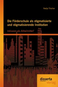 Die Förderschule als stigmatisierte und stigmatisierende Institution: Inklusion als Allheilmittel?_cover