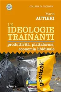 Le ideologie trainanti. Produttività, piattaforme, economia libidinale_cover