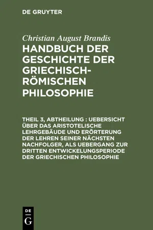 Uebersicht über das Aristotelische Lehrgebäude und Erörterung der Lehren seiner nächsten Nachfolger, als Uebergang zur dritten Entwickelungsperiode der Griechischen Philosophie