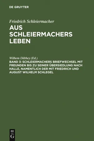 Schleiermachers Briefwechsel mit Freunden bis zu seiner Übersiedlung nach Halle, namentlich der mit Friedrich und August Wilhelm Schlegel