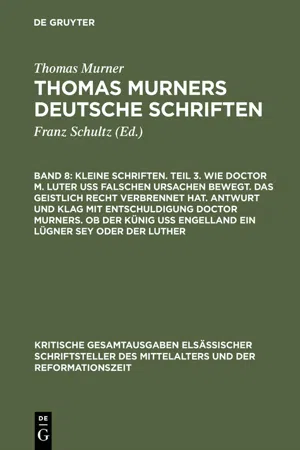 Kleine Schriften. Teil 3. Wie doctor M. Luter uß falschen ursachen bewegt. Das geistlich recht verbrennet hat. Antwurt und klag mit entschuldigung doctor Murners. Ob der Künig uß engelland ein lügner sey oder der Luther