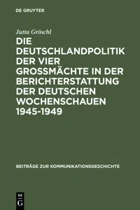 Die Deutschlandpolitik der vier Großmächte in der Berichterstattung der deutschen Wochenschauen 1945–1949_cover