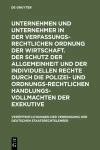 Unternehmen und Unternehmer in der verfassungsrechtlichen Ordnung der Wirtschaft. Der Schutz der Allgemeinheit und der individuellen Rechte durch die polizei- und ordnungsrechtlichen Handlungsvollmachten der Exekutive_cover