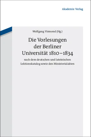 Die Vorlesungen der Berliner Universität 1810-1834 nach dem deutschen und lateinischen Lektionskatalog sowie den Ministerialakten