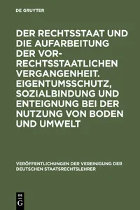 Der Rechtsstaat und die Aufarbeitung der vor-rechtsstaatlichen Vergangenheit. Eigentumsschutz, Sozialbindung und Enteignung bei der Nutzung von Boden und Umwelt_cover