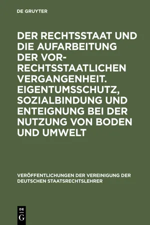 Der Rechtsstaat und die Aufarbeitung der vor-rechtsstaatlichen Vergangenheit. Eigentumsschutz, Sozialbindung und Enteignung bei der Nutzung von Boden und Umwelt