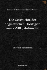 Die Geschichte der dogmatischen Florilegien vom V.-VIII. Jahrhundert_cover