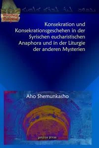 Konsekration und Konsekrationsgeschehen in der Syrischen eucharistischen Anaphora und in der Liturgie der anderen Mysterien_cover