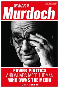 The Making of Murdoch: Power, Politics and What Shaped the Man Who Owns the Media_cover