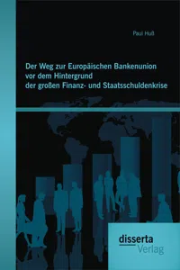 Der Weg zur Europäischen Bankenunion vor dem Hintergrund der großen Finanz- und Staatsschuldenkrise_cover