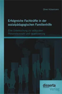 Erfolgreiche Fachkräfte in der sozialpädagogischen Familienhilfe: Eine Untersuchung zur adäquaten Personalauswahl und -qualifizierung_cover