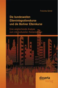 Die bundesweiten Elternintegrationskurse und die Berliner Elternkurse: Eine vergleichende Analyse zum interkulturellen Nutzenkontext_cover