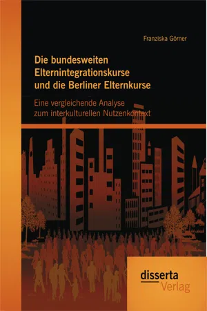 Die bundesweiten Elternintegrationskurse und die Berliner Elternkurse: Eine vergleichende Analyse zum interkulturellen Nutzenkontext