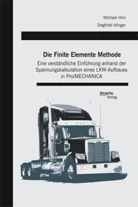 Die Finite Elemente Methode: Eine verständliche Einführung anhand der Spannungskalkulation eines LKW-Aufbaues in Pro/MECHANICA_cover