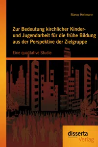 Zur Bedeutung kirchlicher Kinder- und Jugendarbeit für die frühe Bildung aus der Perspektive der Zielgruppe: Eine qualitative Studie_cover