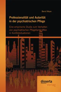 Professionalität und Autorität in der psychiatrischen Pflege: Eine empirische Studie zum Verhalten von psychiatrischen Pflegefachkräften in Konfliktsituationen_cover