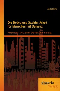 Die Bedeutung Sozialer Arbeit für Menschen mit Demenz: Personsein trotz einer Demenzerkrankung_cover