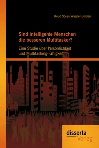 Sind intelligente Menschen die besseren Multitasker?: Eine Studie über Persönlichkeit und Multitasking-Fähigkeit_cover