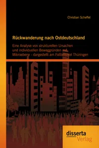 Rückwanderung nach Ostdeutschland: Eine Analyse von strukturellen Ursachen und individuellen Beweggründen auf Mikroebene - dargestellt am Fallbeispiel Thüringen_cover