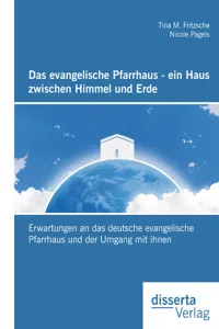 Das evangelische Pfarrhaus - ein Haus zwischen Himmel und Erde: Erwartungen an das deutsche evangelische Pfarrhaus und der Umgang mit ihnen_cover