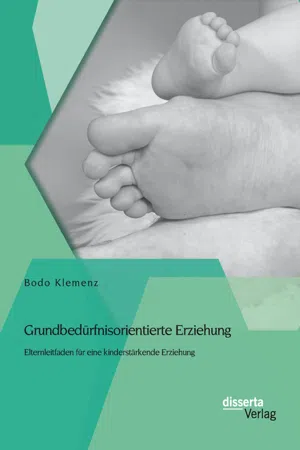 Grundbedürfnisorientierte Erziehung: Elternleitfaden für eine kinderstärkende Erziehung