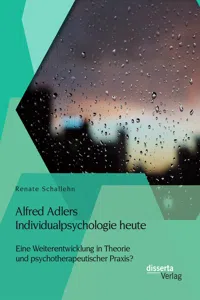 Alfred Adlers Individualpsychologie heute. Eine Weiterentwicklung in Theorie und psychotherapeutischer Praxis?_cover