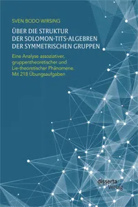 Über die Struktur der Solomon-Tits-Algebren der symmetrischen Gruppen: Eine Analyse assoziativer, gruppentheoretischer und Lie-theoretischer Phänomene; mit 218 Übungsaufgaben_cover