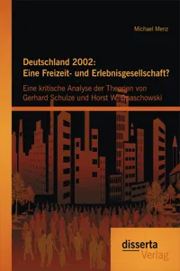 Deutschland 2002: Eine Freizeit- und Erlebnisgesellschaft? Eine kritische Analyse der Theorien von Gerhard Schulze und Horst W. Opaschowski_cover