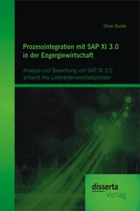 Prozessintegration mit SAP XI 3.0 in der Engergiewirtschaft: Analyse und Bewertung von SAP XI 3.0 anhand des Lieferantenwechselprozess_cover