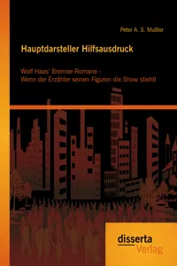 Hauptdarsteller Hilfsausdruck: Wolf Haas‘ Brenner-Romane - Wenn der Erzähler seinen Figuren die Show stiehlt_cover