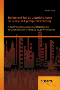 Sterben und Tod als Unterrichtsthema für Schüler mit geistiger Behinderung: Aktueller Forschungsstand und Möglichkeiten der unterrichtlichen Umsetzung an der Förderschule_cover