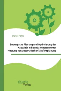 Strategische Planung und Optimierung der Kapazität in Eisenbahnnetzen unter Nutzung von automatischer Taktfahrplanung_cover