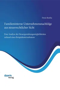 Familieninterne Unternehmensnachfolge aus steuerrechtlicher Sicht: Eine Analyse der Steuergestaltungsmöglichkeiten anhand eines Beispielunternehmens_cover