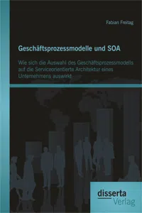 Geschäftsprozessmodelle und SOA: Wie sich die Auswahl des Geschäftsprozessmodells auf die Serviceorientierte Architektur eines Unternehmens auswirkt_cover