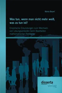 Was tun, wenn man nicht mehr weiß, was zu tun ist? Empirische Erkundungen zum Wechseln von Lösungsanläufen beim Bearbeiten mathematischer Probleme_cover