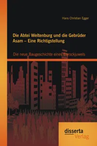 Die Abtei Weltenburg und die Gebrüder Asam – Eine Richtigstellung: Die neue Baugeschichte eines Barockjuwels_cover