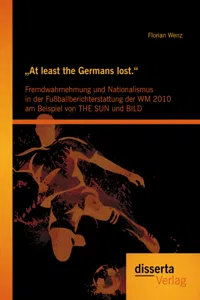 „At least the Germans lost.“: Fremdwahrnehmung und Nationalismus in der Fußballberichterstattung der WM 2010 am Beispiel von THE SUN und BILD_cover