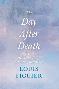 The Day After Death - Or, Our Future Life According to Science_cover
