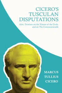 Cicero's Tusculan Disputations; Also, Treatises on the Nature of the Gods, and on The Commonwealth_cover