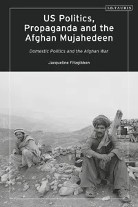 US Politics, Propaganda and the Afghan Mujahedeen: Domestic Politics and the Afghan War_cover
