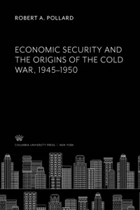 Economic Security and the Origins of the Cold War, 1945–1950_cover