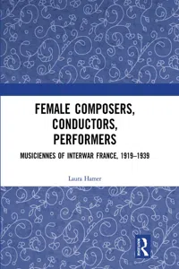 Female Composers, Conductors, Performers: Musiciennes of Interwar France, 1919-1939_cover