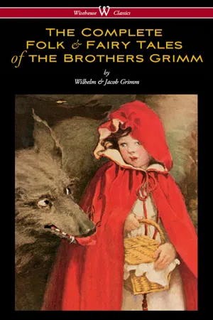 The Complete Folk & Fairy Tales of the Brothers Grimm (Wisehouse Classics - The Complete and Authoritative Edition)