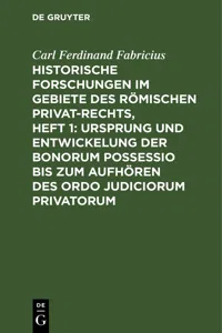 Historische Forschungen im Gebiete des Römischen Privat-Rechts, Heft 1: Ursprung und Entwickelung der Bonorum Possessio bis zum Aufhören des ordo judiciorum privatorum_cover